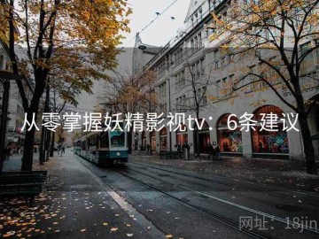 从零掌握妖精影视tv：6条建议