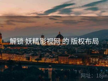 解锁 妖精影视网 的 版权布局