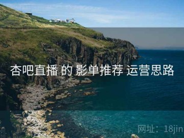 杏吧直播 的 影单推荐 运营思路