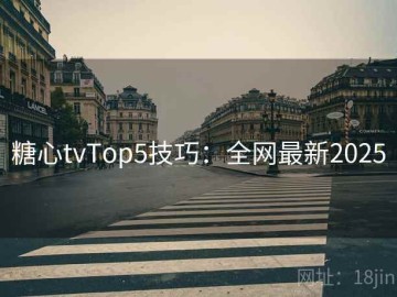 糖心tvTop5技巧：全网最新2025