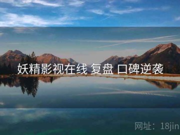 妖精影视在线 复盘 口碑逆袭