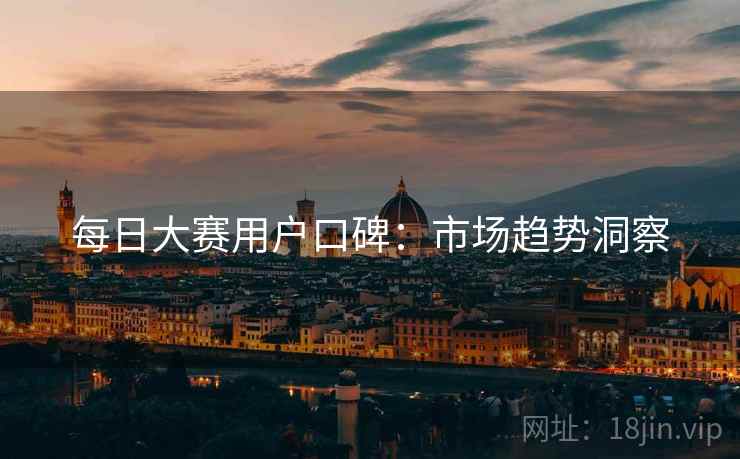 每日大赛用户口碑：市场趋势洞察