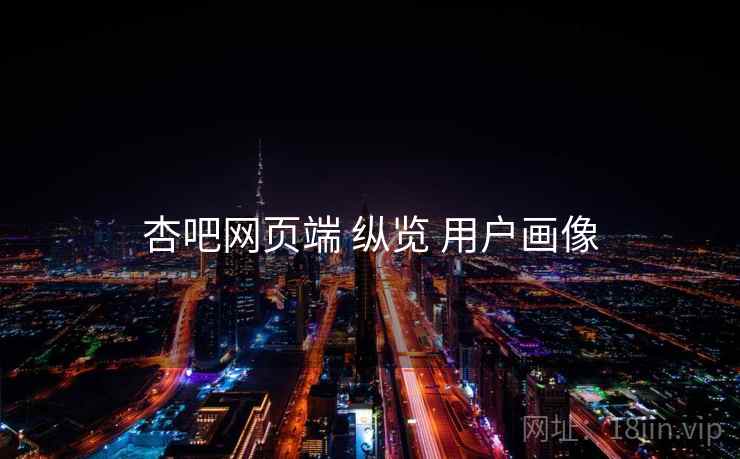 杏吧网页端 纵览 用户画像
