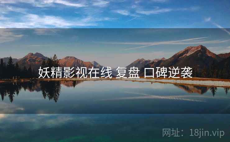 妖精影视在线 复盘 口碑逆袭