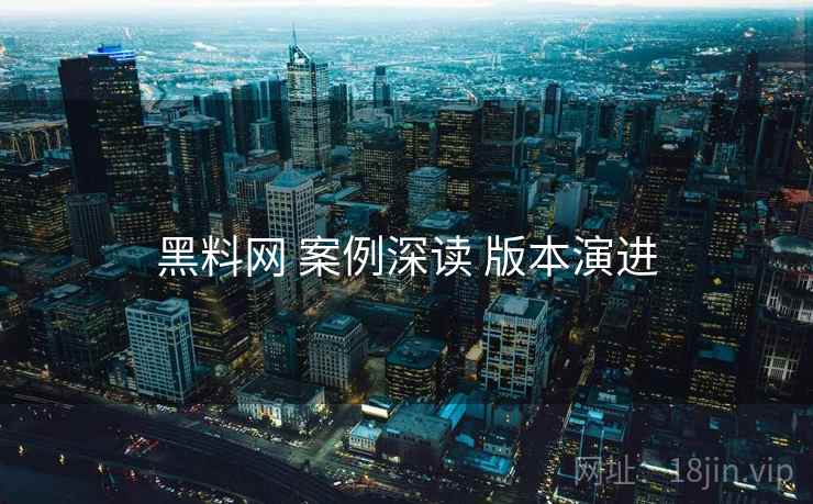 黑料网 案例深读 版本演进