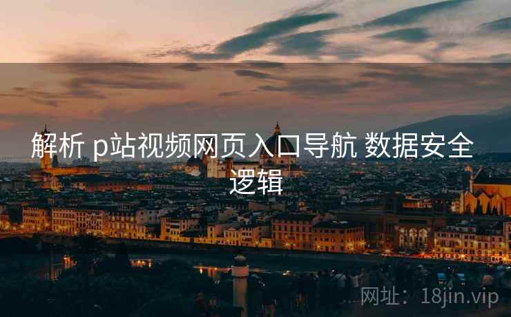 解析 p站视频网页入口导航 数据安全 逻辑