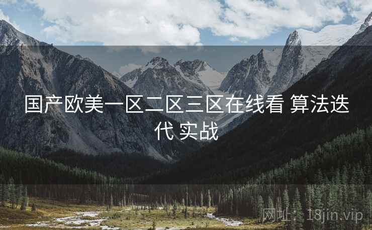 国产欧美一区二区三区在线看 算法迭代 实战
