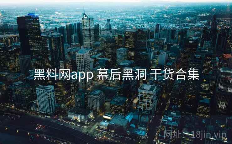 黑料网app 幕后黑洞 干货合集