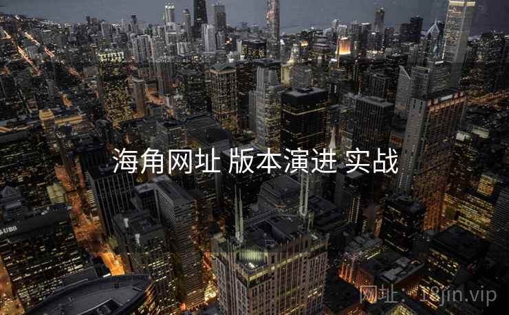 海角网址 版本演进 实战